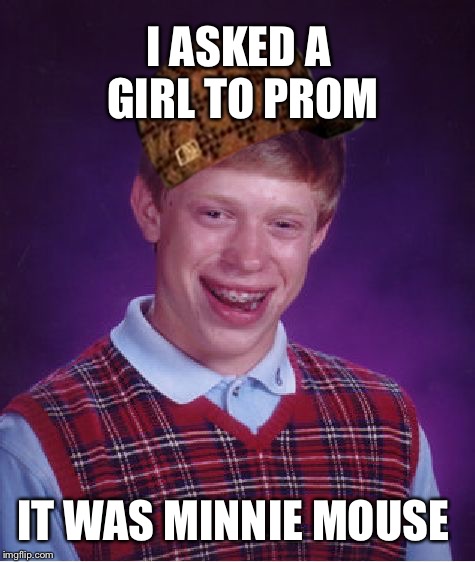 Bad Luck Brian Meme | I ASKED A GIRL TO PROM; IT WAS MINNIE MOUSE | image tagged in memes,bad luck brian,scumbag | made w/ Imgflip meme maker