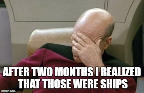 Captain Picard Facepalm Meme | AFTER TWO MONTHS I REALIZED THAT THOSE WERE SHIPS | image tagged in memes,captain picard facepalm | made w/ Imgflip meme maker