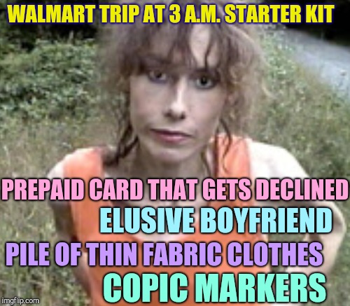 3am Walmart trip starter kit | WALMART TRIP AT 3 A.M. STARTER KIT; PREPAID CARD THAT GETS DECLINED; ELUSIVE BOYFRIEND; PILE OF THIN FABRIC CLOTHES; COPIC MARKERS | image tagged in blank starter pack,x starter pack,starter pack,retail | made w/ Imgflip meme maker