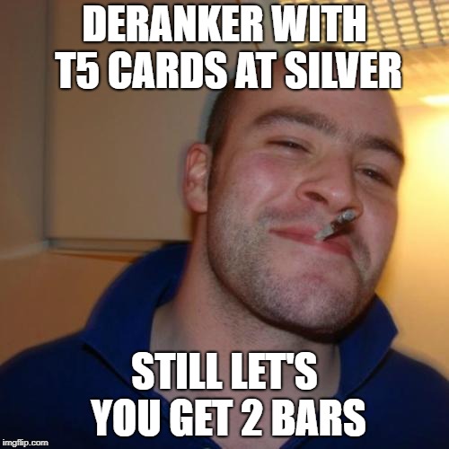 Good Guy Greg Meme | DERANKER WITH T5 CARDS AT SILVER; STILL LET'S YOU GET 2 BARS | image tagged in memes,good guy greg | made w/ Imgflip meme maker