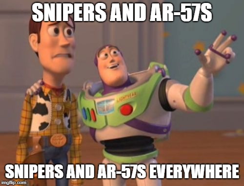X, X Everywhere | SNIPERS AND AR-57S; SNIPERS AND AR-57S EVERYWHERE | image tagged in memes,x x everywhere | made w/ Imgflip meme maker