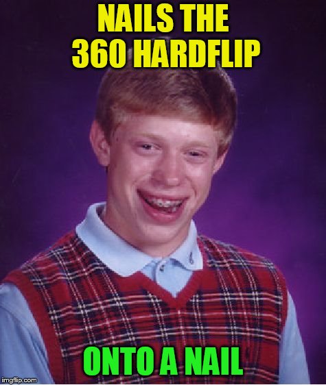 Bad Luck Brian Meme | NAILS THE 360 HARDFLIP ONTO A NAIL | image tagged in memes,bad luck brian | made w/ Imgflip meme maker