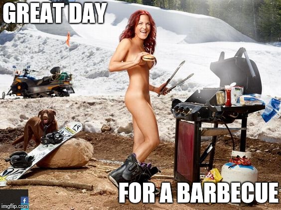 Canadian Barbeque | GREAT DAY FOR A BARBECUE | image tagged in canadian barbeque | made w/ Imgflip meme maker