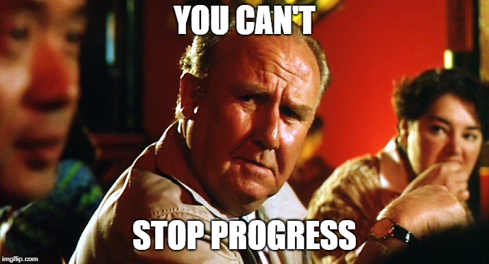 You Can't Stop Progress | YOU CAN'T; STOP PROGRESS | image tagged in progress,muriel,heslop | made w/ Imgflip meme maker