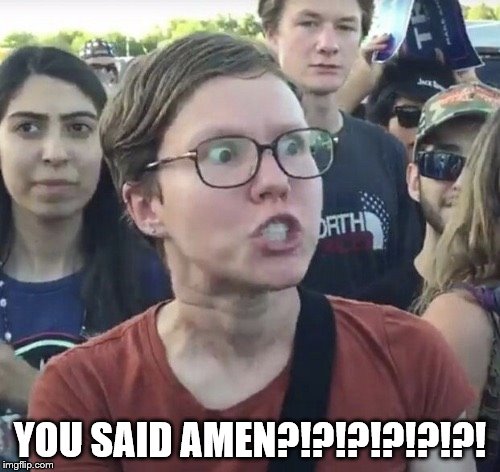 Triggered feminist | YOU SAID AMEN?!?!?!?!?!?! | image tagged in triggered feminist | made w/ Imgflip meme maker