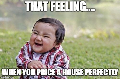 Evil Toddler | THAT FEELING.... WHEN YOU PRICE A HOUSE PERFECTLY | image tagged in memes,evil toddler | made w/ Imgflip meme maker