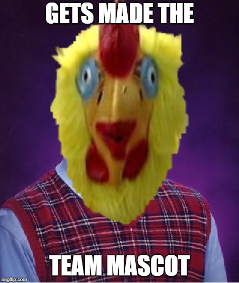GETS MADE THE TEAM MASCOT | made w/ Imgflip meme maker