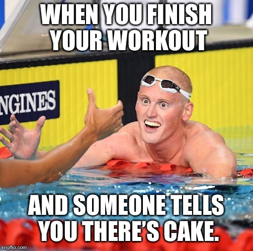 Post-workout cake | WHEN YOU FINISH YOUR WORKOUT; AND SOMEONE TELLS YOU THERE’S CAKE. | image tagged in cake,swimming,fitness,workout,junk food,carbs | made w/ Imgflip meme maker