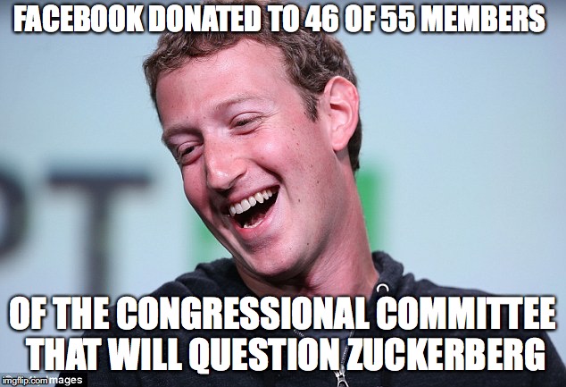 FACEBOOK DONATED TO 46 OF 55 MEMBERS; OF THE CONGRESSIONAL COMMITTEE THAT WILL QUESTION ZUCKERBERG | image tagged in facebook,congress | made w/ Imgflip meme maker