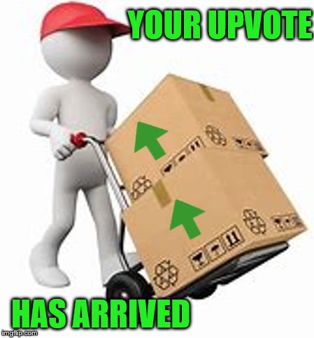 upvotes | YOUR UPVOTE HAS ARRIVED | image tagged in upvotes | made w/ Imgflip meme maker