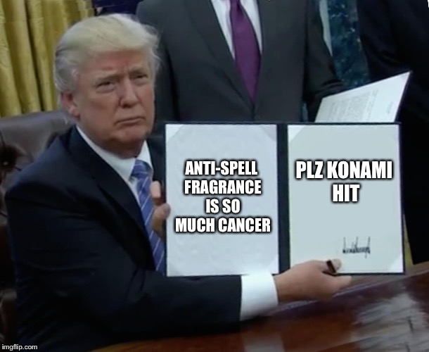 Trump Bill Signing Meme | ANTI-SPELL FRAGRANCE IS SO MUCH CANCER; PLZ KONAMI HIT | image tagged in memes,trump bill signing | made w/ Imgflip meme maker
