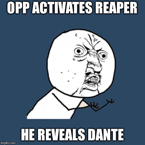 Y U No Meme | OPP ACTIVATES REAPER; HE REVEALS DANTE | image tagged in memes,y u no | made w/ Imgflip meme maker