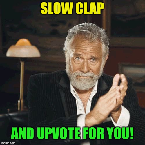 SLOW CLAP AND UPVOTE FOR YOU! | made w/ Imgflip meme maker