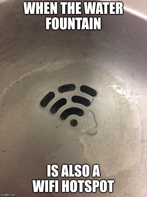 Wifi Fountain  |  WHEN THE WATER FOUNTAIN; IS ALSO A WIFI HOTSPOT | image tagged in water,fountain,wifi,computers/electronics | made w/ Imgflip meme maker