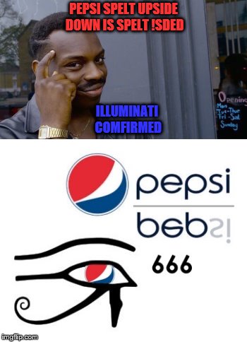 Pepsi is the devils drink | PEPSI SPELT UPSIDE DOWN IS SPELT !SDED; ILLUMINATI COMFIRMED | image tagged in sded,pepsi,illuminati,666 | made w/ Imgflip meme maker