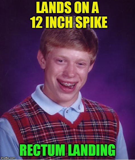 Bad Luck Brian Meme | LANDS ON A 12 INCH SPIKE RECTUM LANDING | image tagged in memes,bad luck brian | made w/ Imgflip meme maker