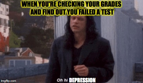 I've gone through this! | WHEN YOU'RE CHECKING YOUR GRADES AND FIND OUT YOU FAILED A TEST; DEPRESSION | image tagged in memes,funny,the room,school,depression,dank memes | made w/ Imgflip meme maker