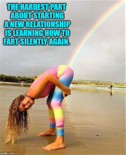Taste the RAINBOW ! | THE HARDEST PART ABOUT STARTING A NEW RELATIONSHIP IS LEARNING HOW TO FART SILENTLY AGAIN. | image tagged in farts,dark humor,beach,relationships,i love you | made w/ Imgflip meme maker