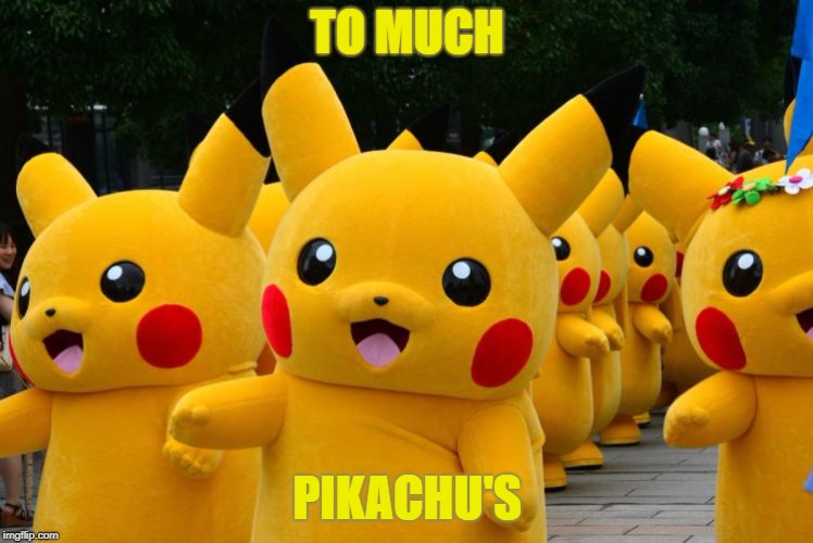 to much | TO MUCH; PIKACHU'S | image tagged in pikachu parade,memes,funny meme | made w/ Imgflip meme maker