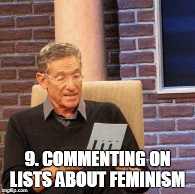 Maury Lie Detector Meme | 9. COMMENTING ON LISTS ABOUT FEMINISM | image tagged in memes,maury lie detector | made w/ Imgflip meme maker