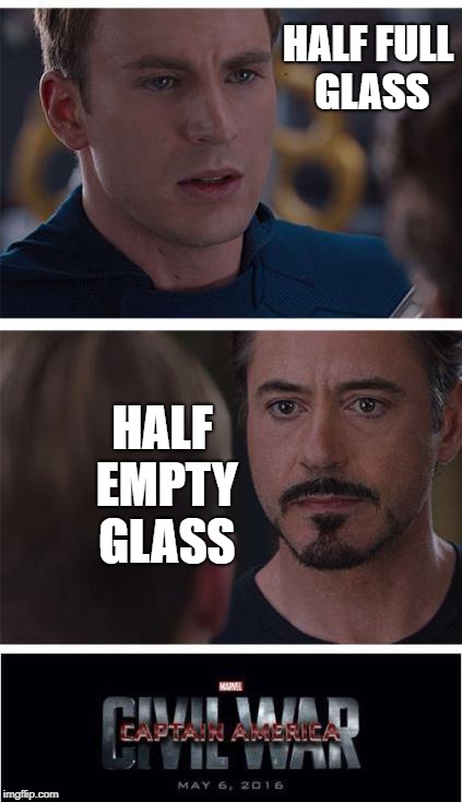 Half Full Vs Half Empty | HALF FULL GLASS; HALF EMPTY GLASS | image tagged in memes,marvel civil war 1,glass half full,avengers,civil war,yearsevenswouldmostlikelysaytheglassisgaybutitsnotfunny | made w/ Imgflip meme maker