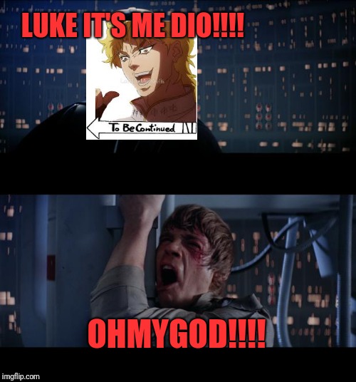 Jo Star Wars | LUKE IT'S ME DIO!!!! OHMYGOD!!!! | image tagged in memes,star wars no | made w/ Imgflip meme maker