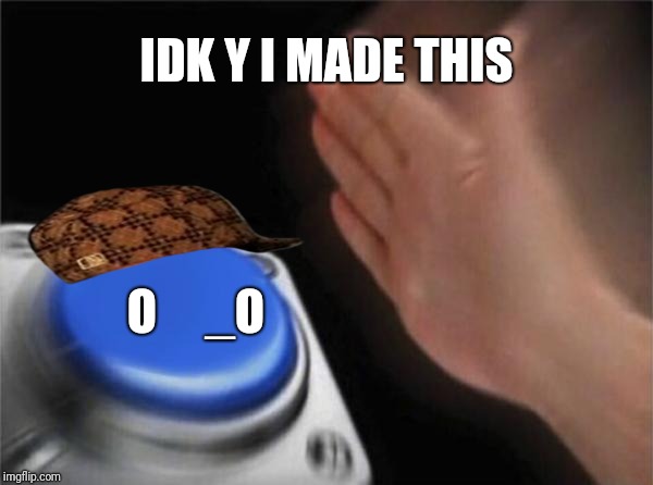 Innocent Button | IDK Y I MADE THIS; O

   _O | image tagged in memes,blank nut button,scumbag | made w/ Imgflip meme maker