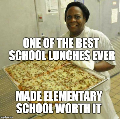 If you went to elementary school in the 80's  |  ONE OF THE BEST SCHOOL LUNCHES EVER; MADE ELEMENTARY SCHOOL WORTH IT | image tagged in lunch lady,school lunch,pizza,1980's,elementary school,memes | made w/ Imgflip meme maker