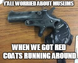 baltimore pd | Y'ALL WORRIED ABOUT MUSLIMS; WHEN WE GOT RED COATS RUNNING AROUND | image tagged in too old | made w/ Imgflip meme maker