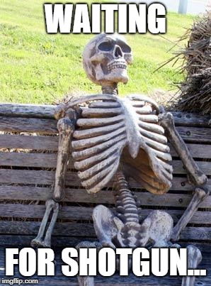 Waiting Skeleton Meme | WAITING FOR SHOTGUN... | image tagged in memes,waiting skeleton | made w/ Imgflip meme maker