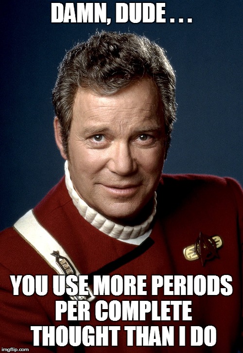 DAMN, DUDE . . . YOU USE MORE PERIODS PER COMPLETE THOUGHT THAN I DO | made w/ Imgflip meme maker