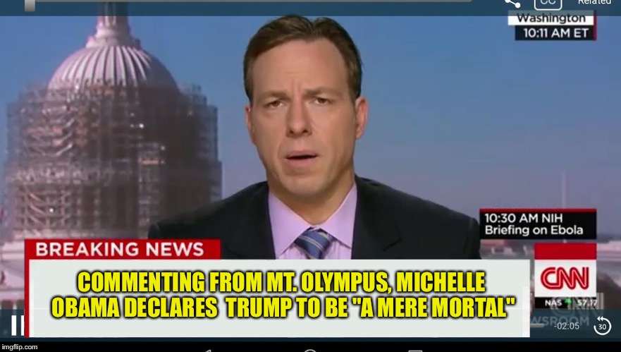 cnn breaking news template | COMMENTING FROM MT. OLYMPUS, MICHELLE OBAMA DECLARES  TRUMP TO BE "A MERE MORTAL" | image tagged in cnn breaking news template | made w/ Imgflip meme maker