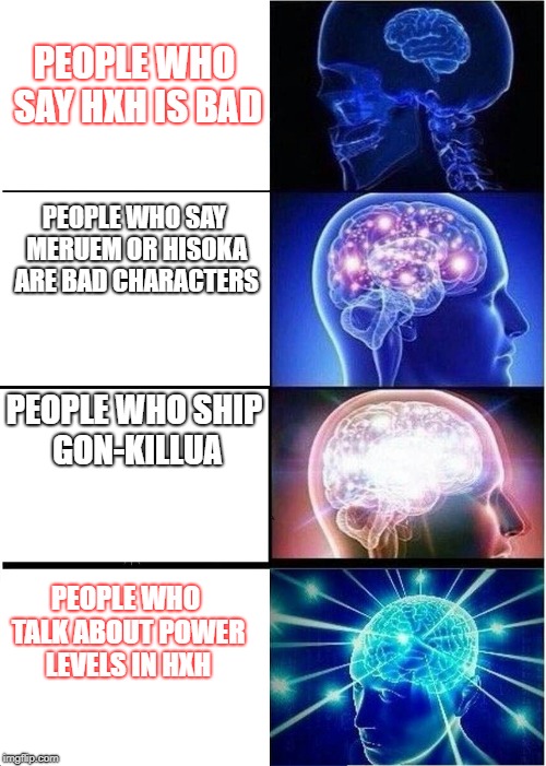 HxH | PEOPLE WHO SAY HXH IS BAD; PEOPLE WHO SAY MERUEM OR HISOKA ARE BAD CHARACTERS; PEOPLE WHO SHIP GON-KILLUA; PEOPLE WHO TALK ABOUT POWER LEVELS IN HXH | image tagged in memes,expanding brain,hunter x hunter,hxh,anime | made w/ Imgflip meme maker