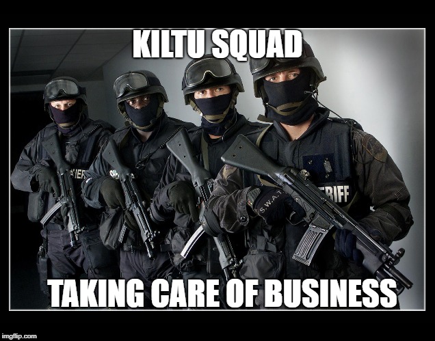 Sheriff's SWAT Team | KILTU SQUAD; TAKING CARE OF BUSINESS | image tagged in sheriff's swat team | made w/ Imgflip meme maker