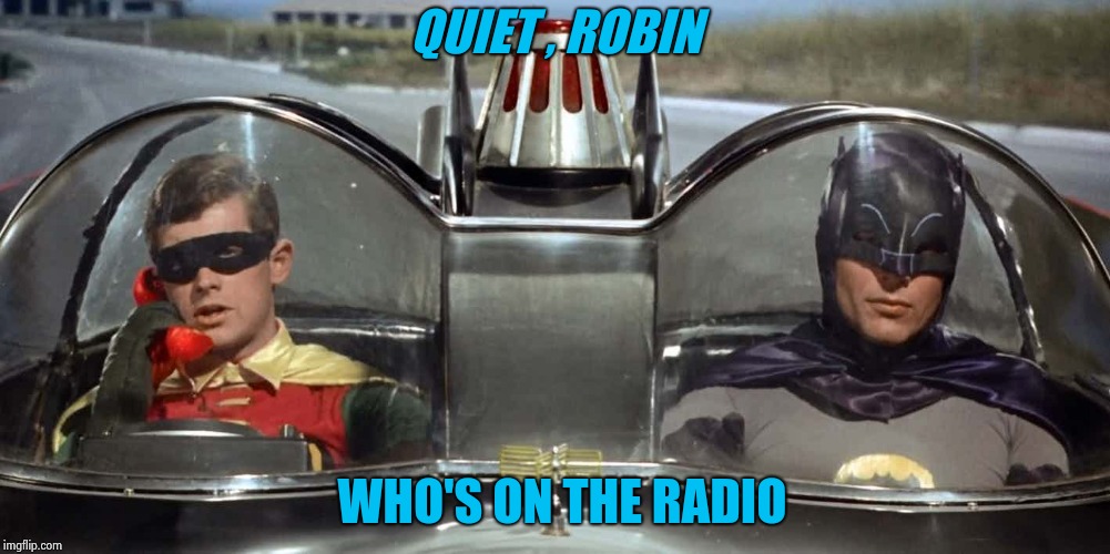 Batman and Robin | QUIET , ROBIN WHO'S ON THE RADIO | image tagged in batman and robin | made w/ Imgflip meme maker