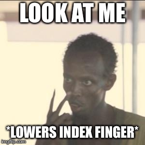 Look At Me Meme | LOOK AT ME; *LOWERS INDEX FINGER* | image tagged in memes,look at me | made w/ Imgflip meme maker