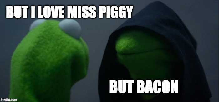 I never liked her anyways. | BUT I LOVE MISS PIGGY; BUT BACON | image tagged in memes,evil kermit,miss piggy,kermit,love | made w/ Imgflip meme maker