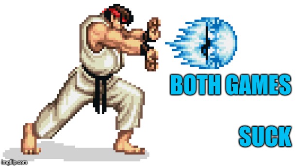 Ryu street fighter | BOTH GAMES SUCK | image tagged in ryu street fighter | made w/ Imgflip meme maker