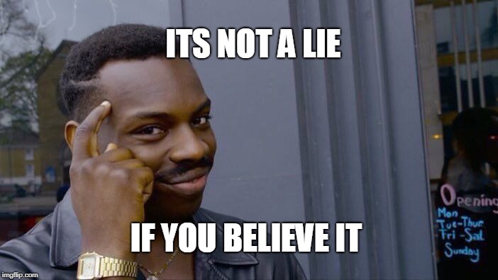 Roll Safe Think About It Meme | ITS NOT A LIE; IF YOU BELIEVE IT | image tagged in memes,roll safe think about it | made w/ Imgflip meme maker