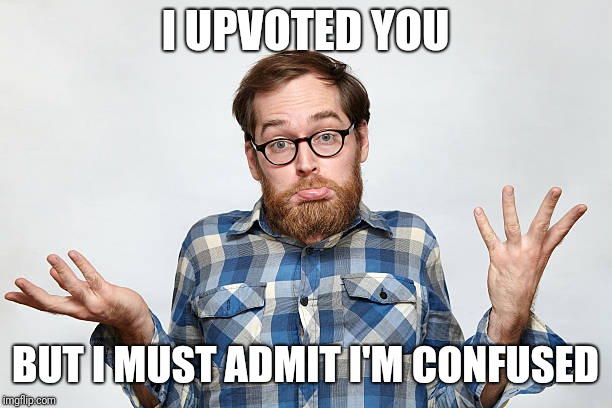 I UPVOTED YOU BUT I MUST ADMIT I'M CONFUSED | made w/ Imgflip meme maker