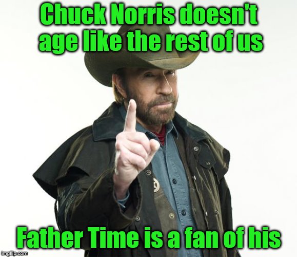 Chuck Norris doesn't age like the rest of us Father Time is a fan of his | made w/ Imgflip meme maker
