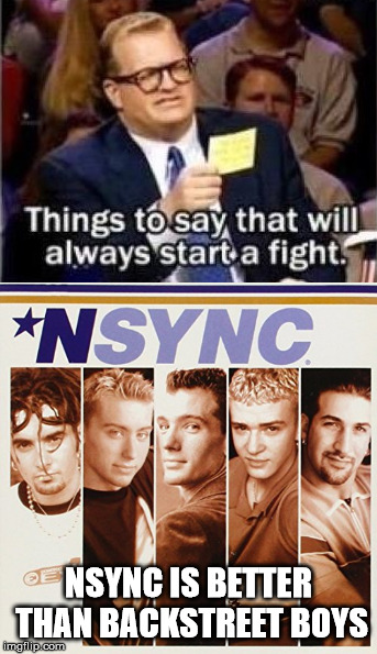 NSYNC IS BETTER THAN BACKSTREET BOYS | image tagged in nsync,backstreet boys,fight,whose line is it anyway | made w/ Imgflip meme maker