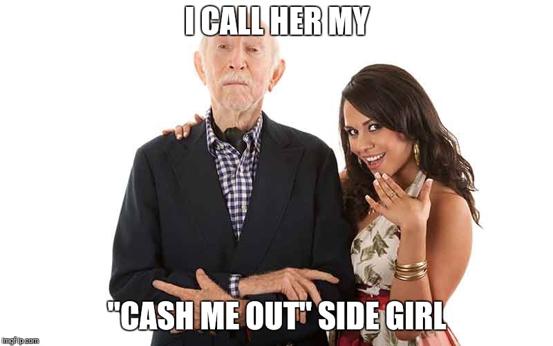 "Call it what you want.  I call it messin' with the kid"  Junior Wells | I CALL HER MY; "CASH ME OUT" SIDE GIRL | image tagged in cash me ousside how bow dah,side girl,gold digger | made w/ Imgflip meme maker