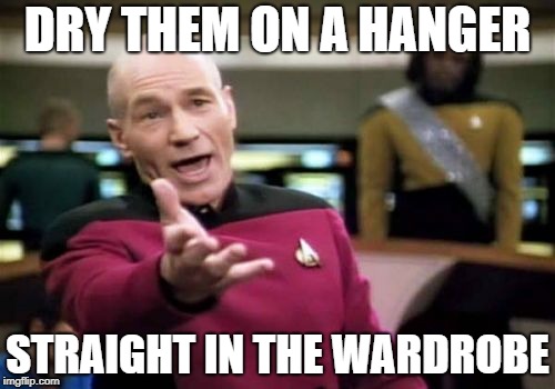 Picard Wtf Meme | DRY THEM ON A HANGER STRAIGHT IN THE WARDROBE | image tagged in memes,picard wtf | made w/ Imgflip meme maker