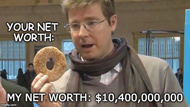 YOUR NET WORTH:; MY NET WORTH: $10,400,000,000 | made w/ Imgflip meme maker