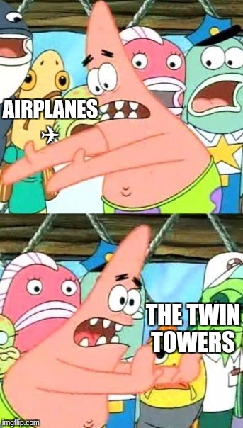 Put It Somewhere Else Patrick Meme | AIRPLANES ✈; THE TWIN TOWERS | image tagged in memes,put it somewhere else patrick | made w/ Imgflip meme maker