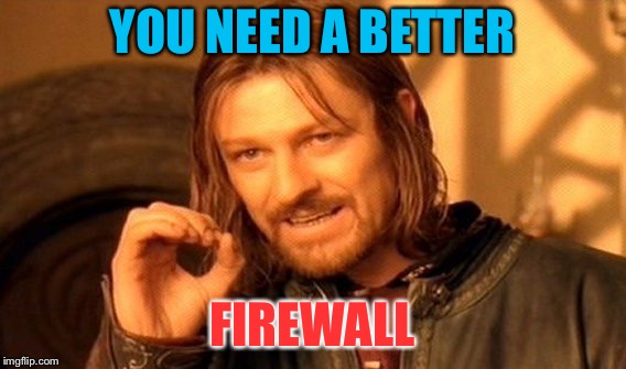 One Does Not Simply Meme | YOU NEED A BETTER FIREWALL | image tagged in memes,one does not simply | made w/ Imgflip meme maker