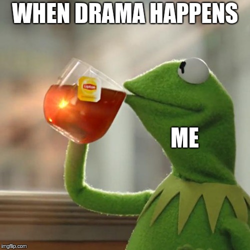 But That's None Of My Business | WHEN DRAMA HAPPENS; ME | image tagged in memes,but thats none of my business,kermit the frog | made w/ Imgflip meme maker
