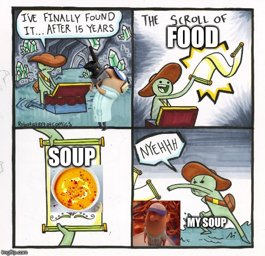 The Scroll Of Truth | FOOD; SOUP; MY SOUP | image tagged in memes,the scroll of truth | made w/ Imgflip meme maker
