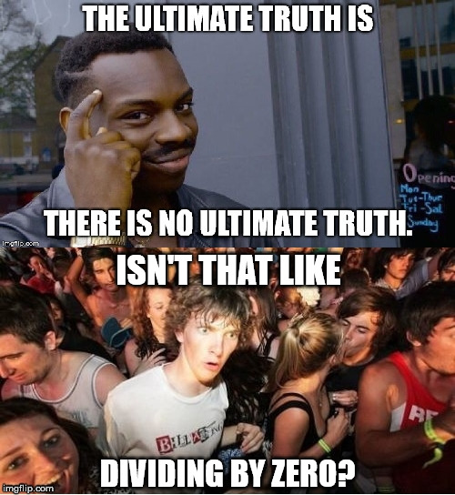 To infinity... | ISN'T THAT LIKE; DIVIDING BY ZERO? | image tagged in ultimate,truth,infinity,ultimate truth | made w/ Imgflip meme maker